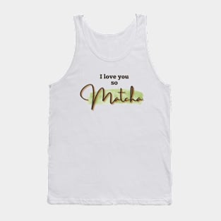 I love you so Matcha! Tank Top